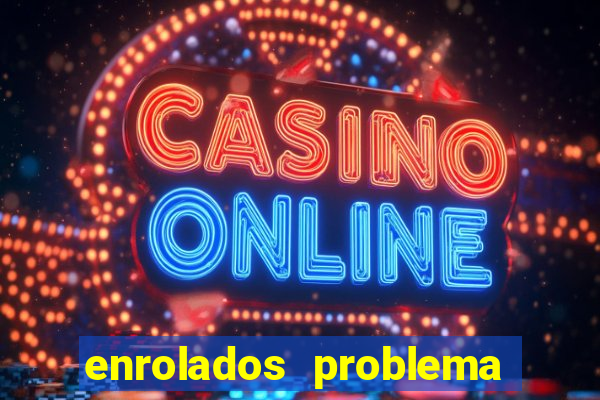 enrolados problema em dobro click jogos